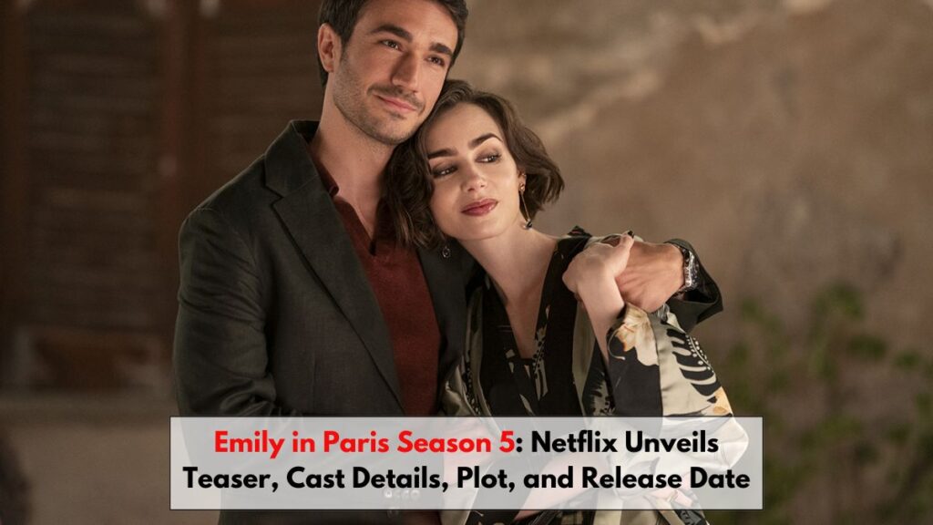 Emily in Paris Season 5: Netflix Unveils Teaser, Cast Details, Plot, and Release Date – Emily’s Next Adventure Heads to Italy