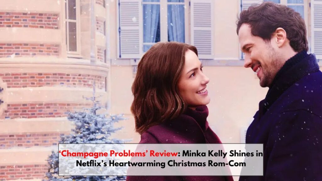 ‘Champagne Problems’ Review: Minka Kelly Shines in Netflix’s Heartwarming Christmas Rom-Com