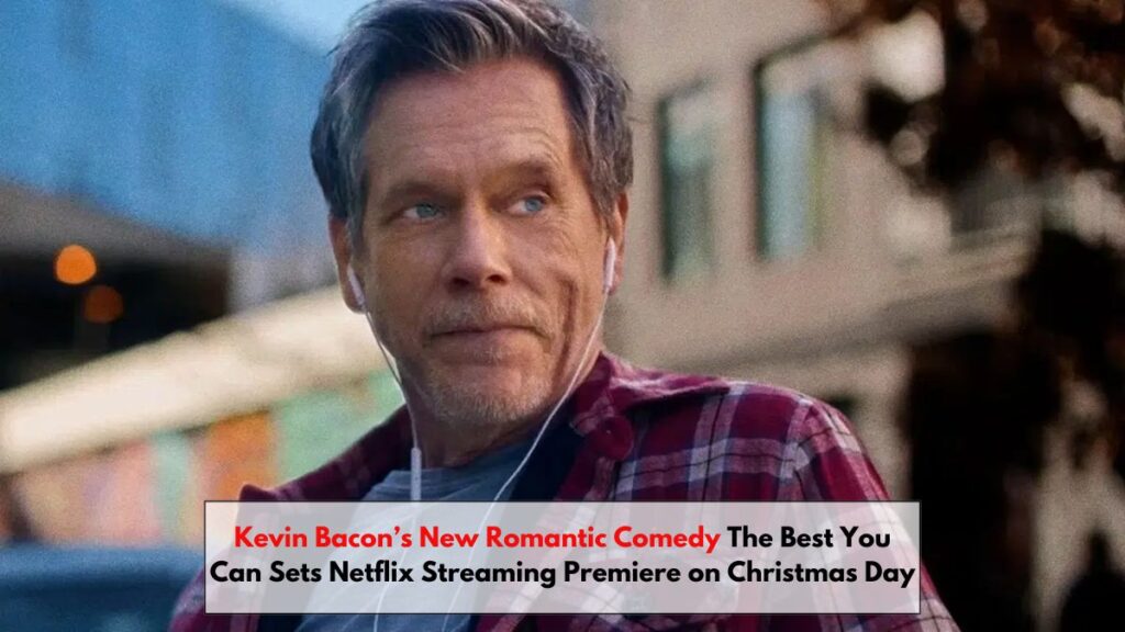 Kevin Bacon’s New Romantic Comedy The Best You Can Sets Netflix Streaming Premiere on Christmas Day