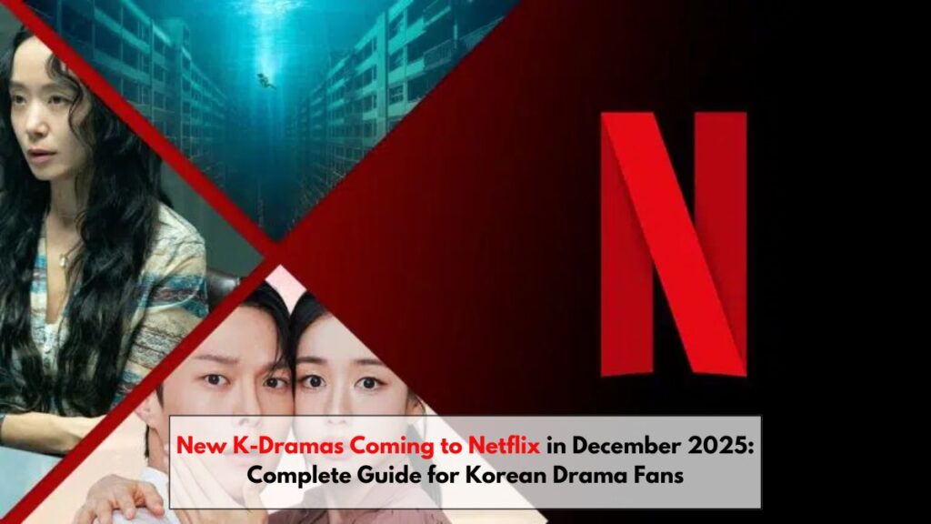 New K-Dramas Coming to Netflix in December 2025: Complete Guide for Korean Drama Fans