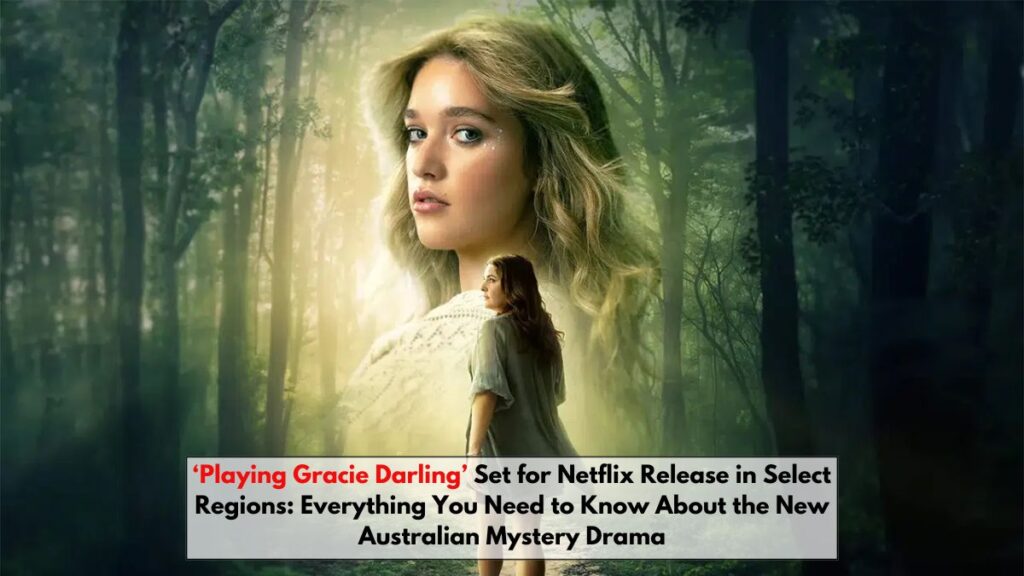 ‘Playing Gracie Darling’ Set for Netflix Release in Select Regions: Everything You Need to Know About the New Australian Mystery Drama