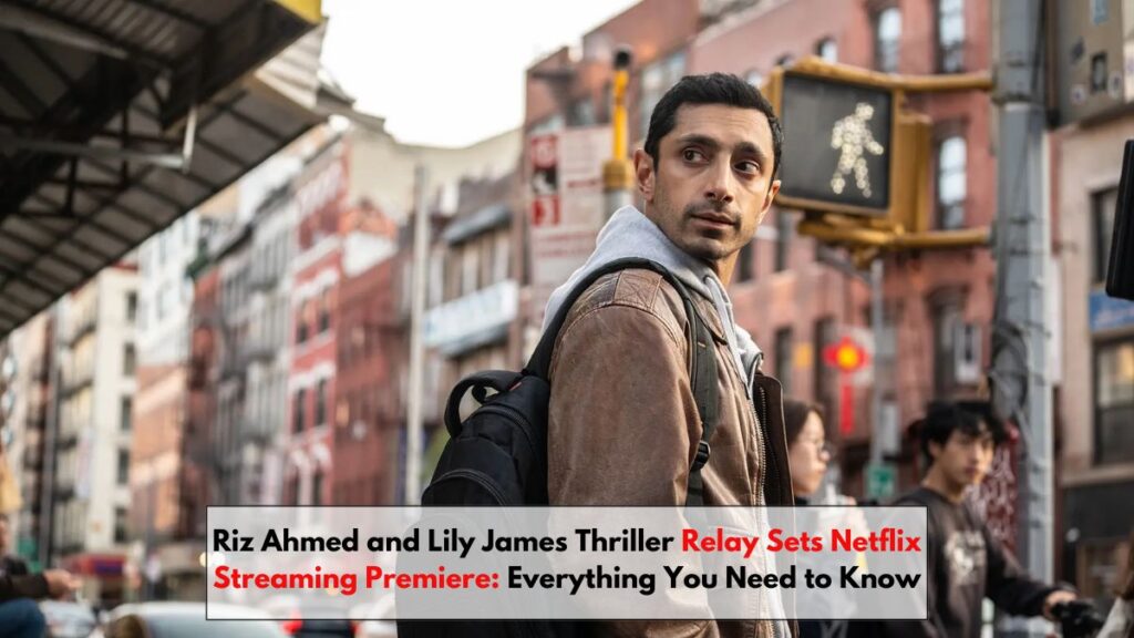 Riz Ahmed and Lily James Thriller Relay Sets Netflix Streaming Premiere: Everything You Need to Know (December 2025)