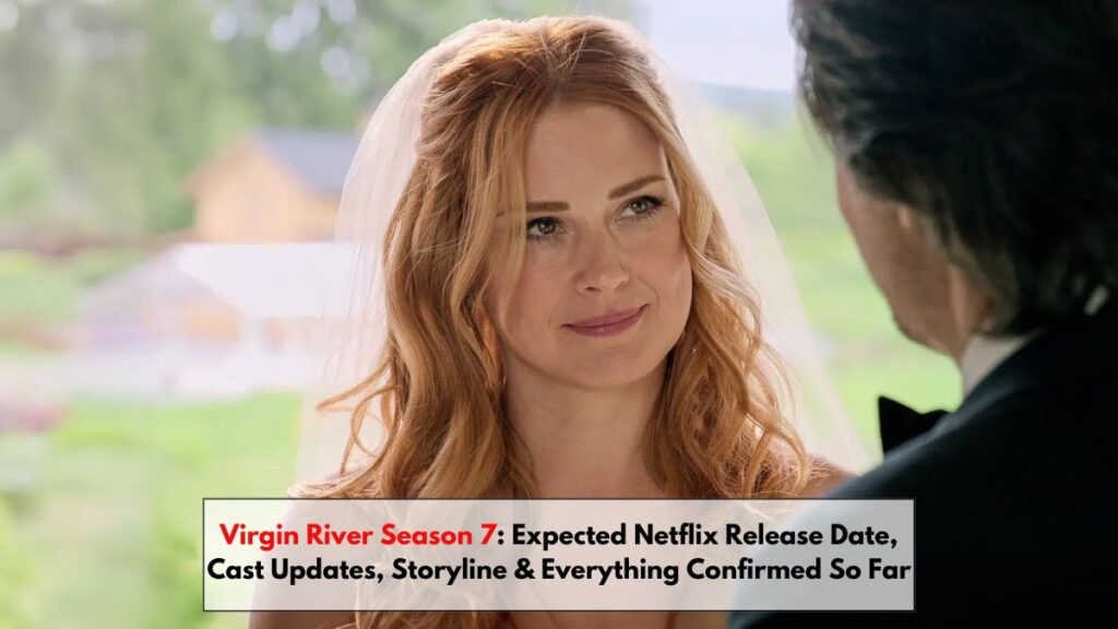 Virgin River Season 7: Expected Netflix Release Date, Cast Updates, Storyline & Everything Confirmed So Far (2025 Guide)