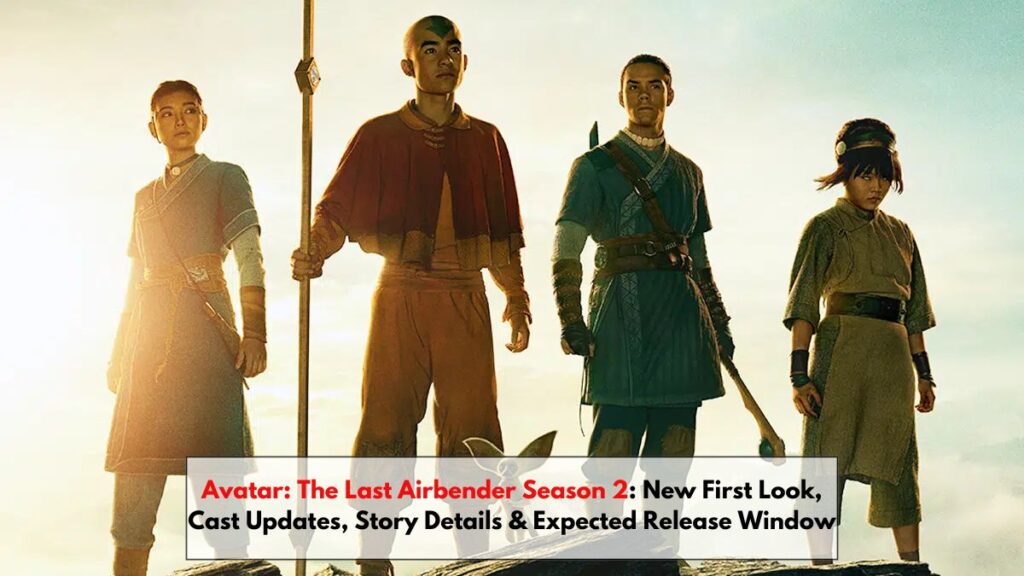 Avatar: The Last Airbender Season 2: New First Look, Cast Updates, Story Details & Expected Release Window