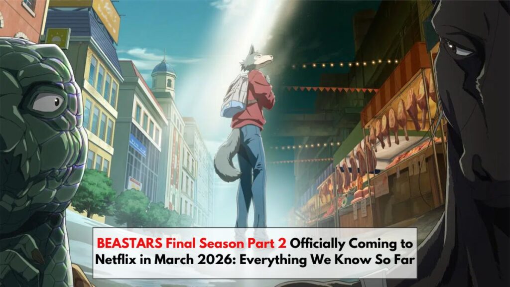 BEASTARS Final Season Part 2 Officially Coming to Netflix in March 2026: Everything We Know So Far