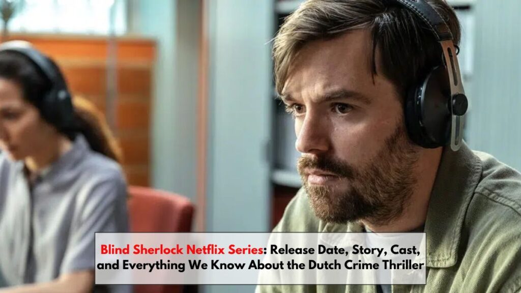 Blind Sherlock Netflix Series: Release Date, Story, Cast, and Everything We Know About the Dutch Crime Thriller