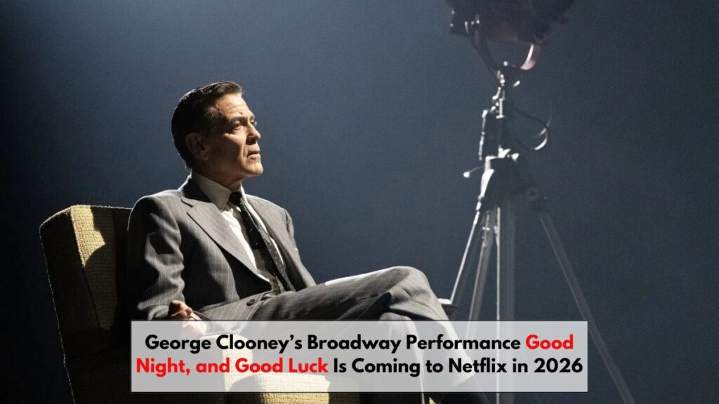 George Clooney’s Broadway Performance Good Night, and Good Luck Is Coming to Netflix in 2026