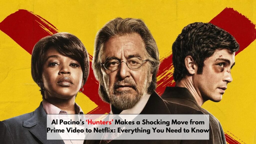 Al Pacino’s ‘Hunters’ Makes a Shocking Move from Prime Video to Netflix: Everything You Need to Know