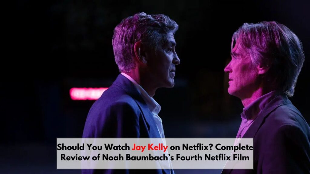 Should You Watch Jay Kelly on Netflix? Complete Review of Noah Baumbach’s Fourth Netflix Film