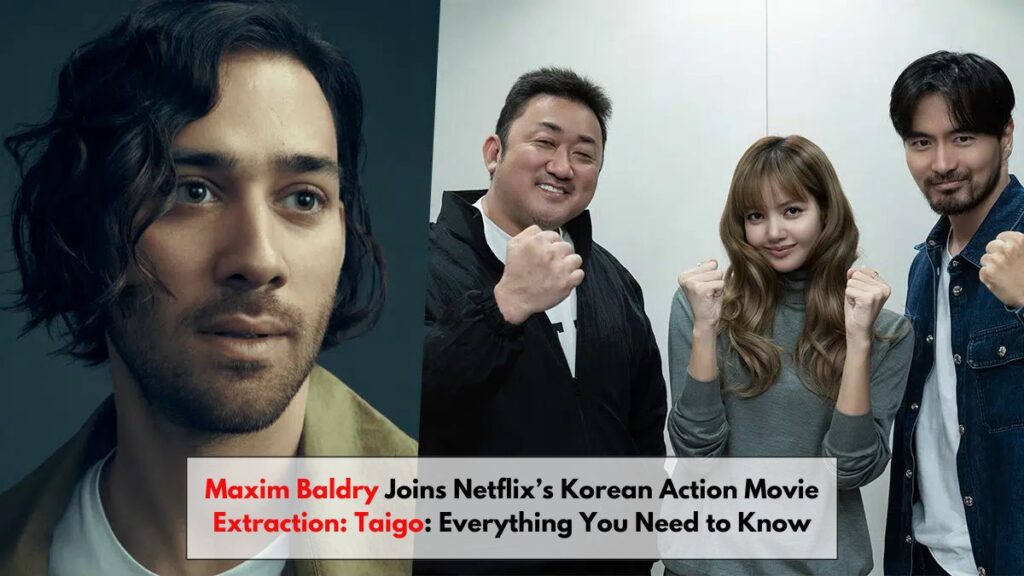 Maxim Baldry Joins Netflix’s Korean Action Movie Extraction: Taigo: Everything You Need to Know