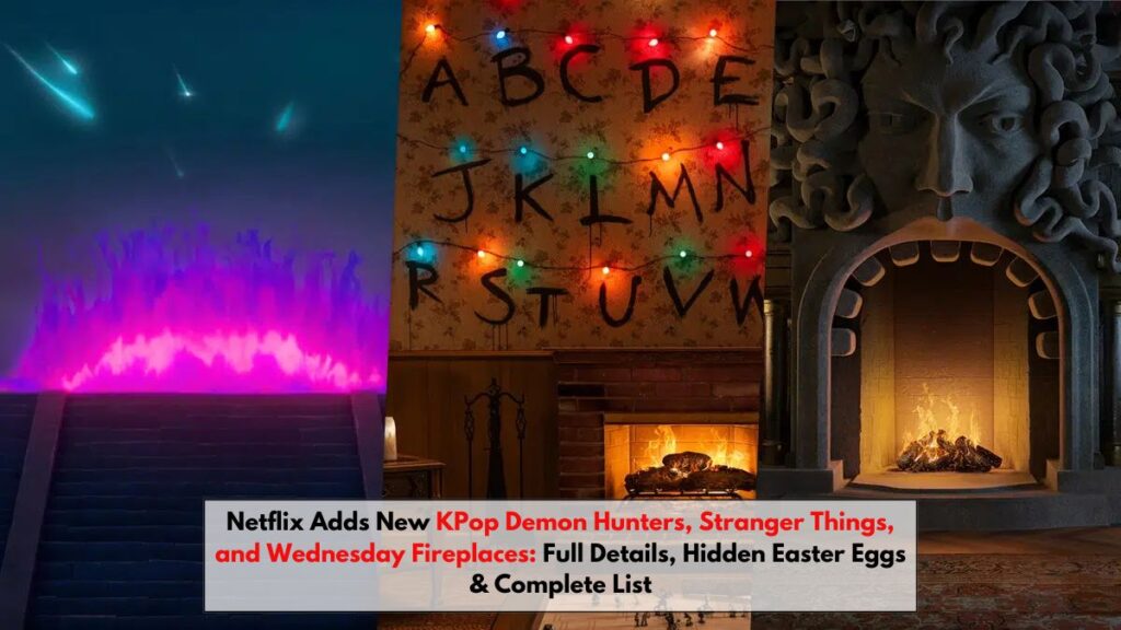 Netflix Adds New KPop Demon Hunters, Stranger Things, and Wednesday Fireplaces: Full Details, Hidden Easter Eggs & Complete List (2025)