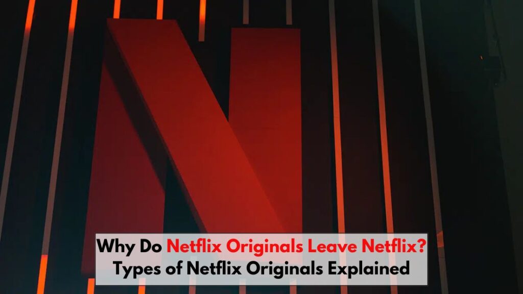 Why Do Netflix Originals Leave Netflix? Types of Netflix Originals Explained