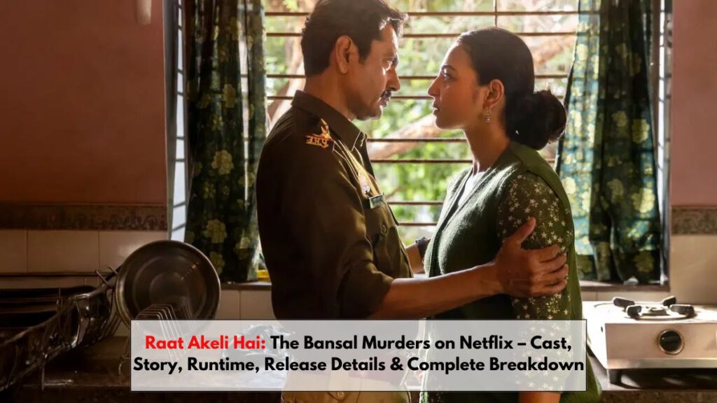 Raat Akeli Hai: The Bansal Murders on Netflix – Cast, Story, Runtime, Release Details & Complete Breakdown