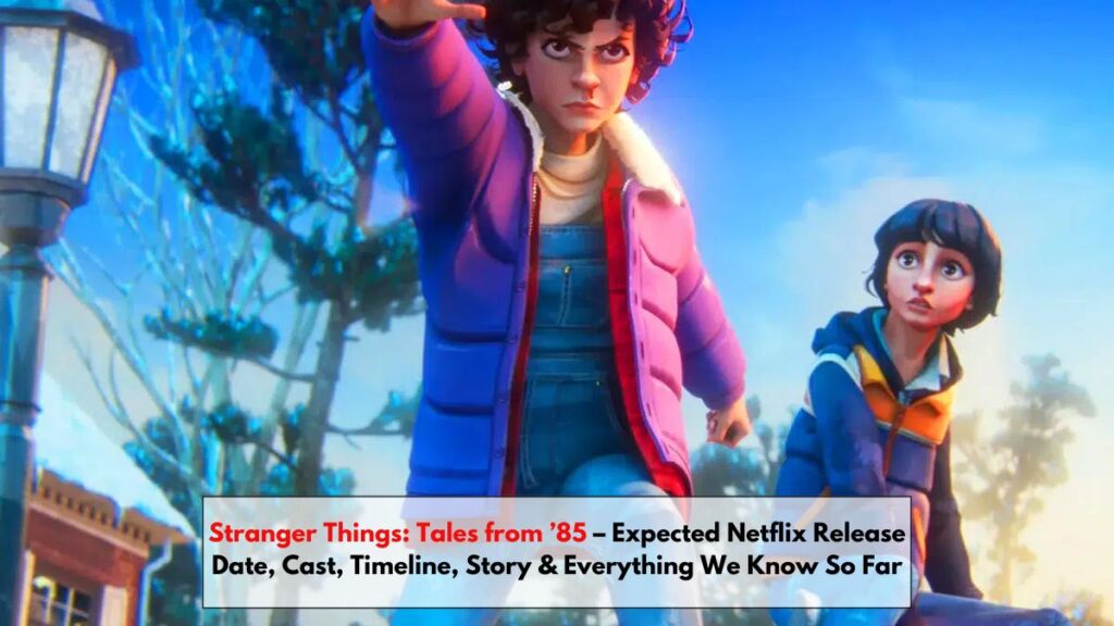 Stranger Things: Tales from ’85 – Expected Netflix Release Date, Cast, Timeline, Story & Everything We Know So Far