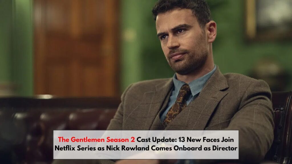 The Gentlemen Season 2 Cast Update: 13 New Faces Join Netflix Series as Nick Rowland Comes Onboard as Director