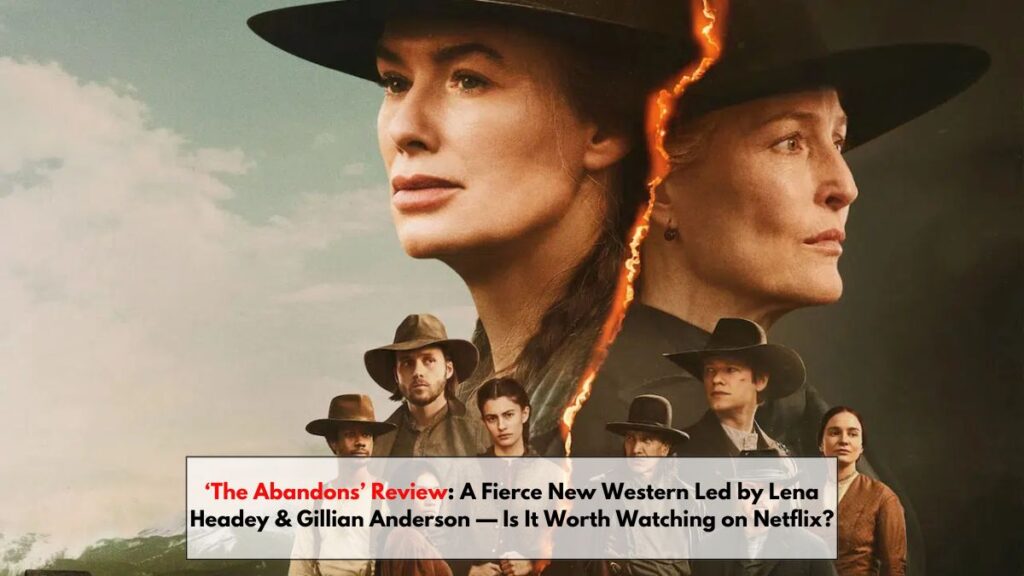 ‘The Abandons’ Review: A Fierce New Western Led by Lena Headey & Gillian Anderson — Is It Worth Watching on Netflix?