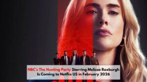 NBC’s The Hunting Party Starring Melissa Roxburgh Is Coming to Netflix US in February 2026